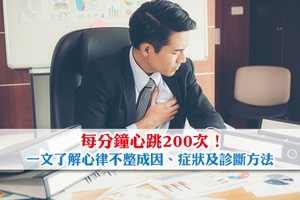 每分鐘心跳200次！一文了解心律不整成因、症狀及診斷方法